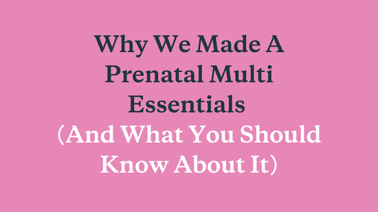 Why We Made A Prenatal Multi Essentials & What You Should Know About It - needed.